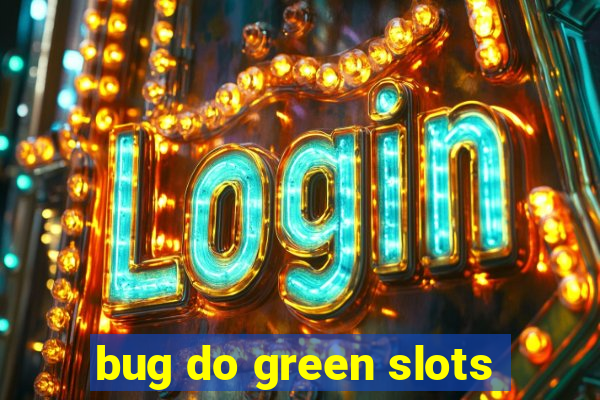 bug do green slots